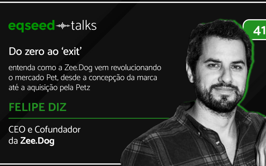 Felipe Diz, CEO da Zee.Dog conta detalhes sobre a jornada do zero ao ‘exit’
