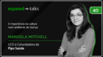 Manoela Mitchell, CEO da Pipo Saúde | Cultura num ambiente de startup