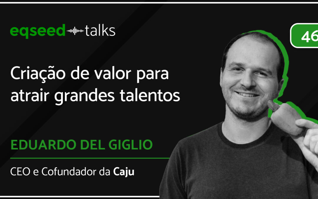 Eduardo Del Giglio, CEO e cofundador da Caju | Criação de valor para atrair grandes talentos